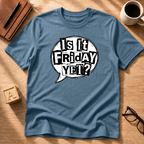 Is It Friday Yet T-Shirt