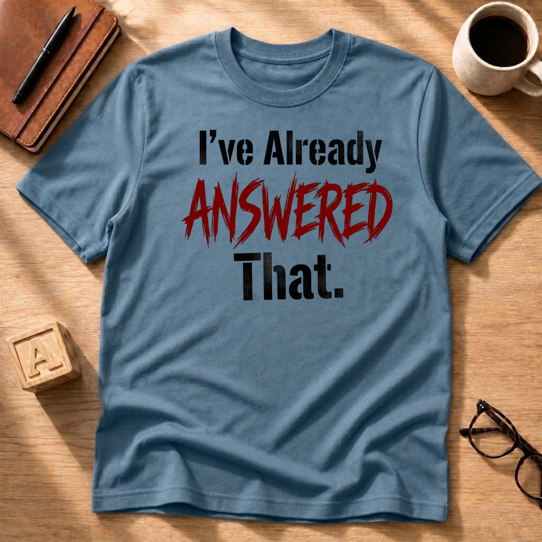 I Already Answered That T-Shirt