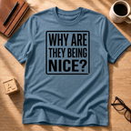 Why Are They Being Nice? T-Shirt