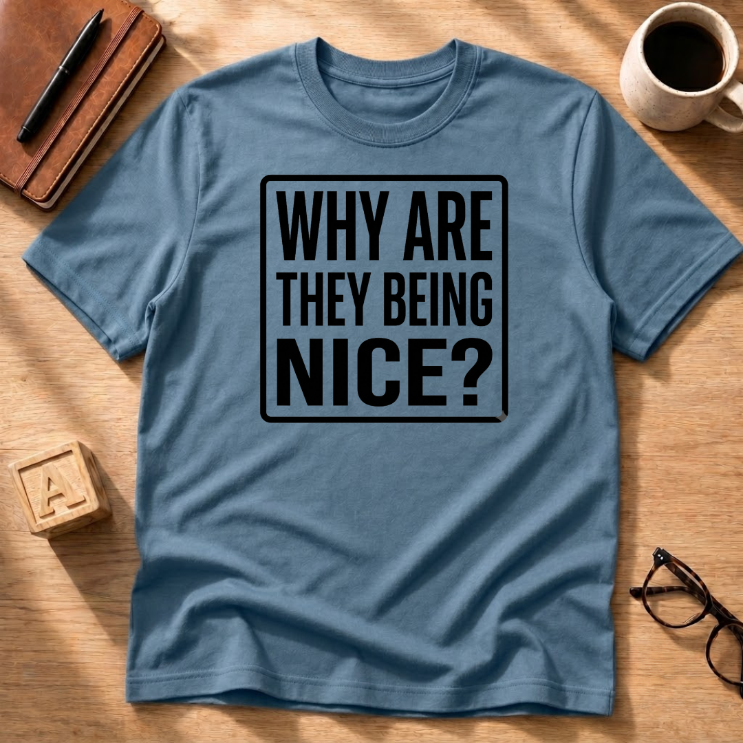 Why Are They Being Nice? T-Shirt