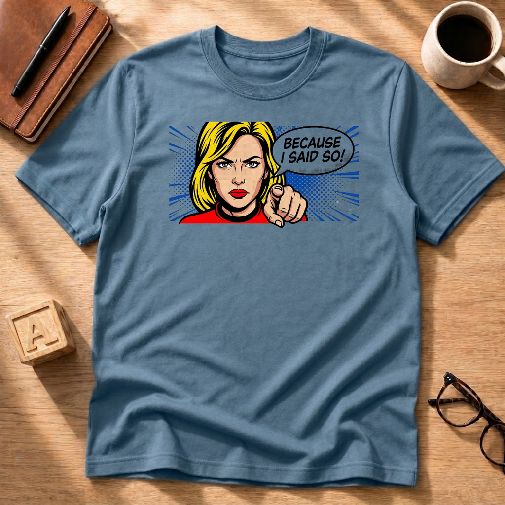 Because I Said So T-Shirt
