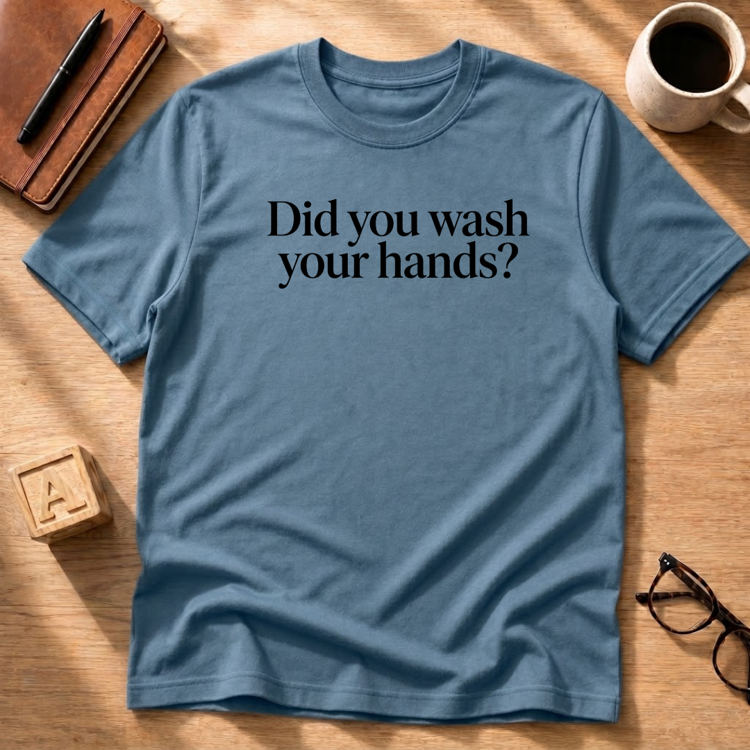 Did You Wash Your Hands? T-Shirt