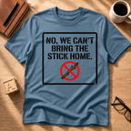 We Can't Bring The Stick T-Shirt