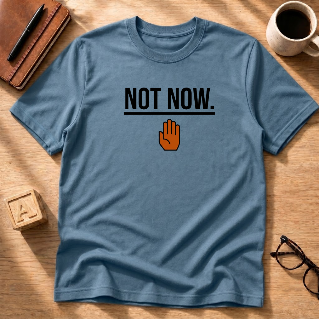 Not Now T-Shirt
