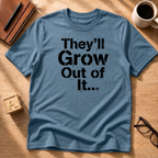They'll Grow Out Of It... T-Shirt