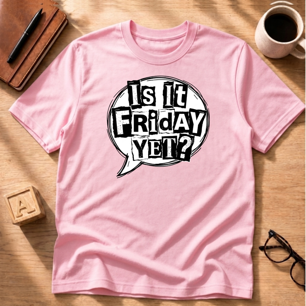 Is It Friday Yet T-Shirt