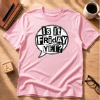 Is It Friday Yet T-Shirt