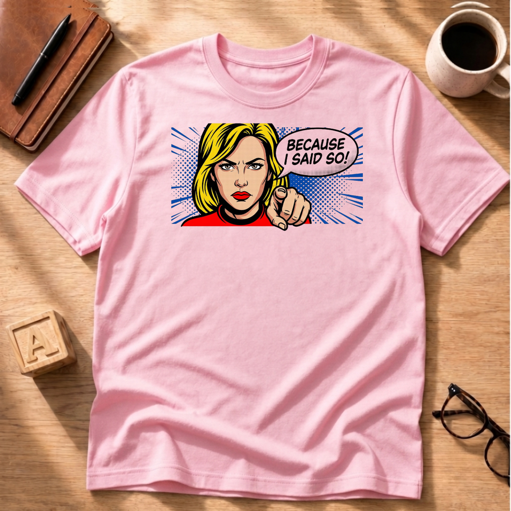 Because I Said So T-Shirt