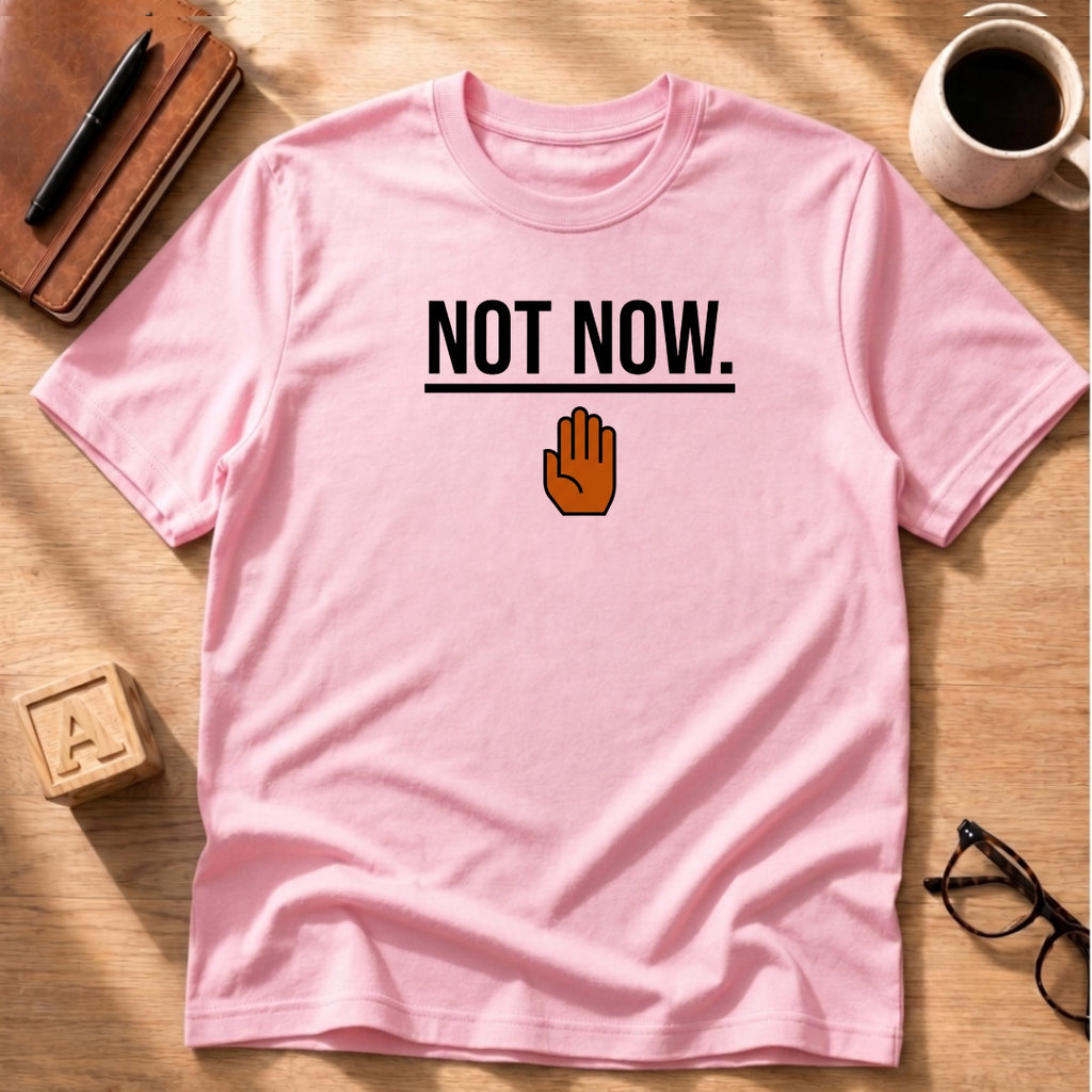 Not Now T-Shirt