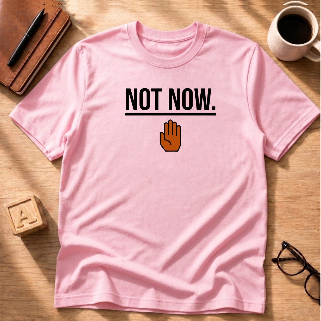 Not Now T-Shirt