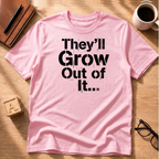 They'll Grow Out Of It... T-Shirt