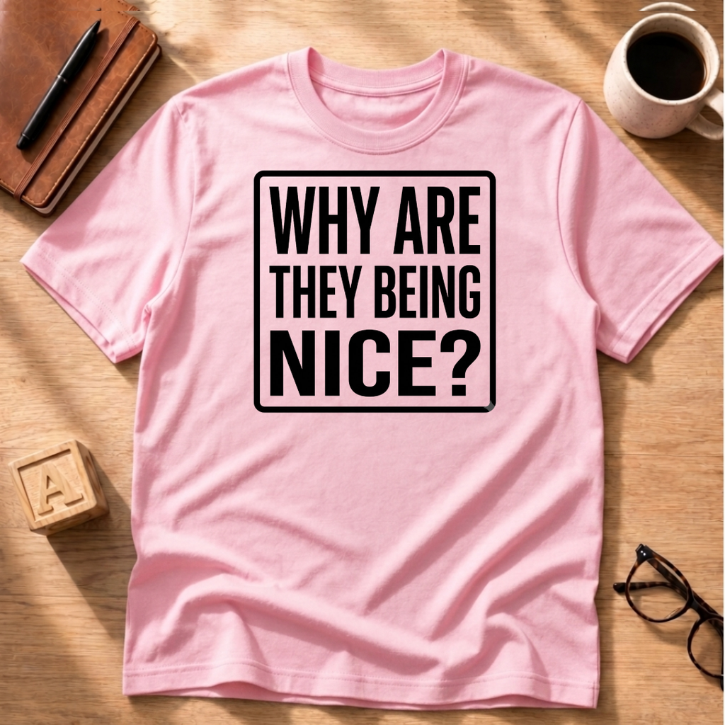 Why Are They Being Nice? T-Shirt