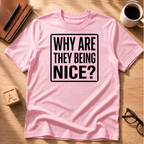 Why Are They Being Nice? T-Shirt