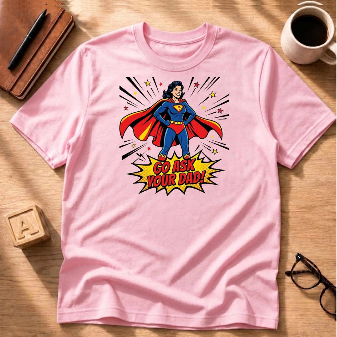 Go Ask Your Dad T-Shirt