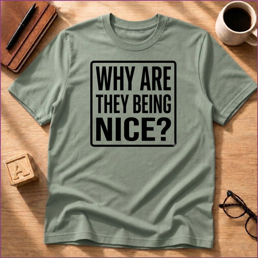 Why Are They Being Nice? T-Shirt