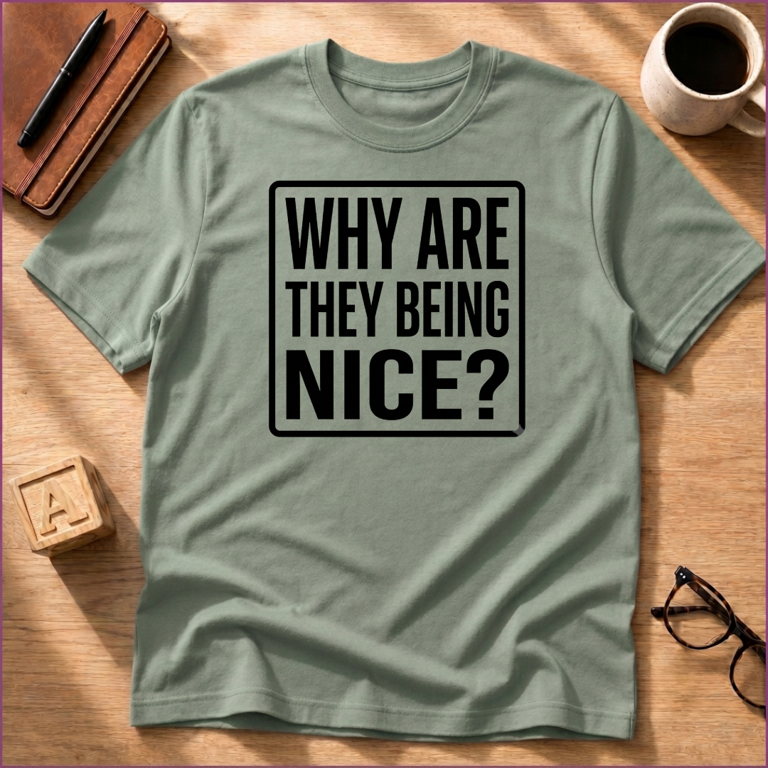 Why Are They Being Nice? T-Shirt