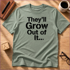 They'll Grow Out Of It... T-Shirt