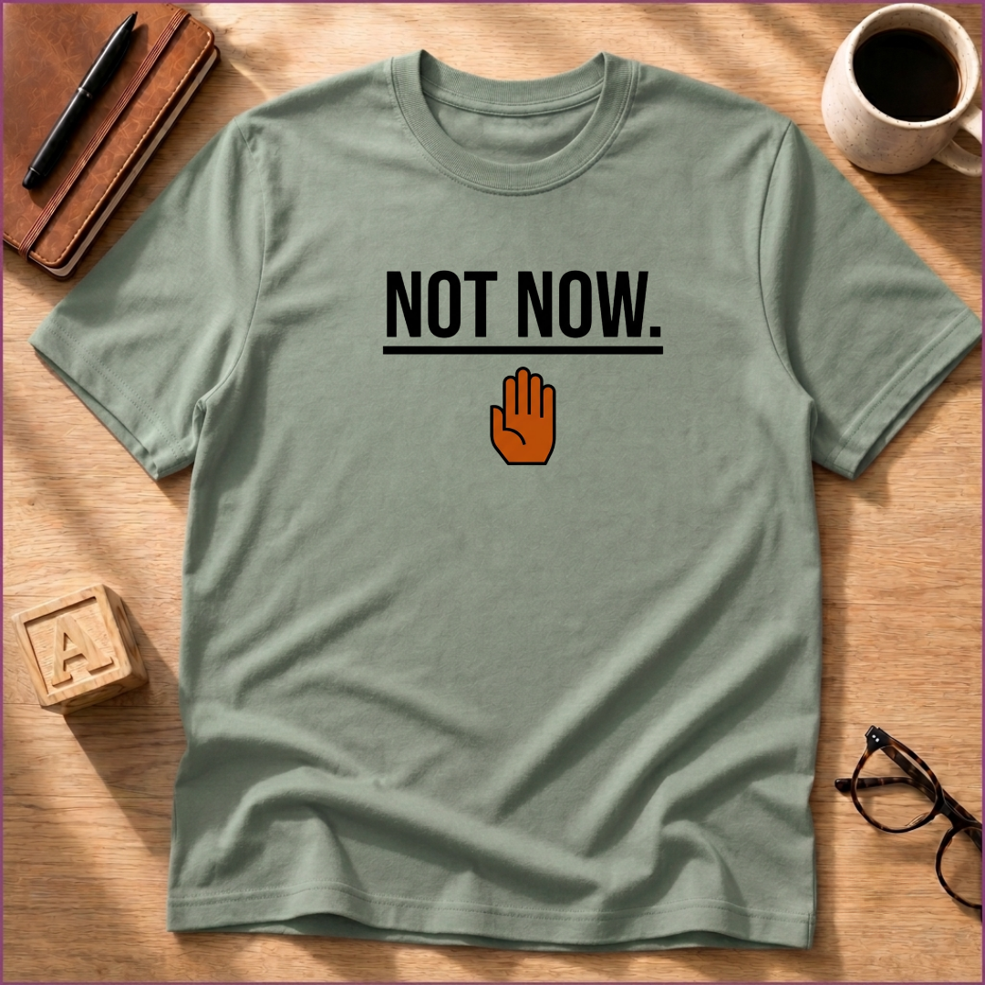Not Now T-Shirt