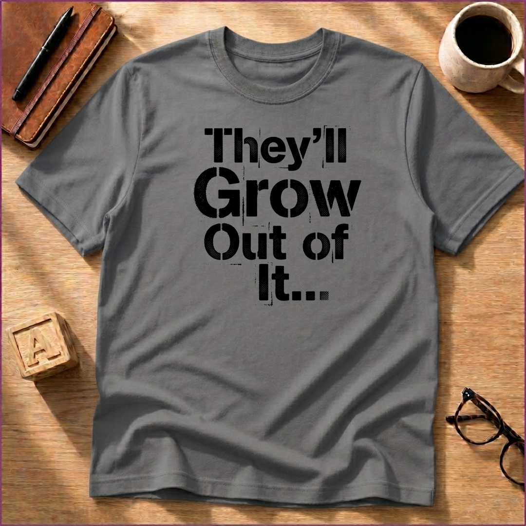 They'll Grow Out Of It... T-Shirt