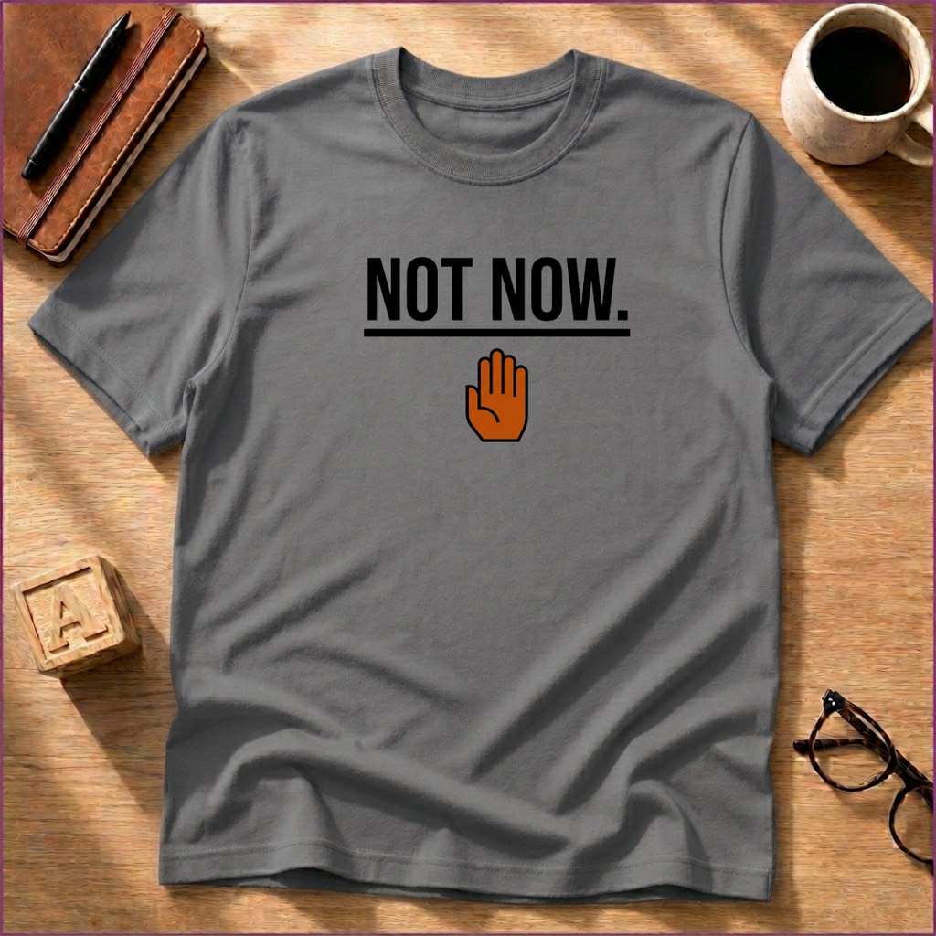 Not Now T-Shirt