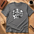 Is It Friday Yet T-Shirt