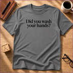 Did You Wash Your Hands? T-Shirt