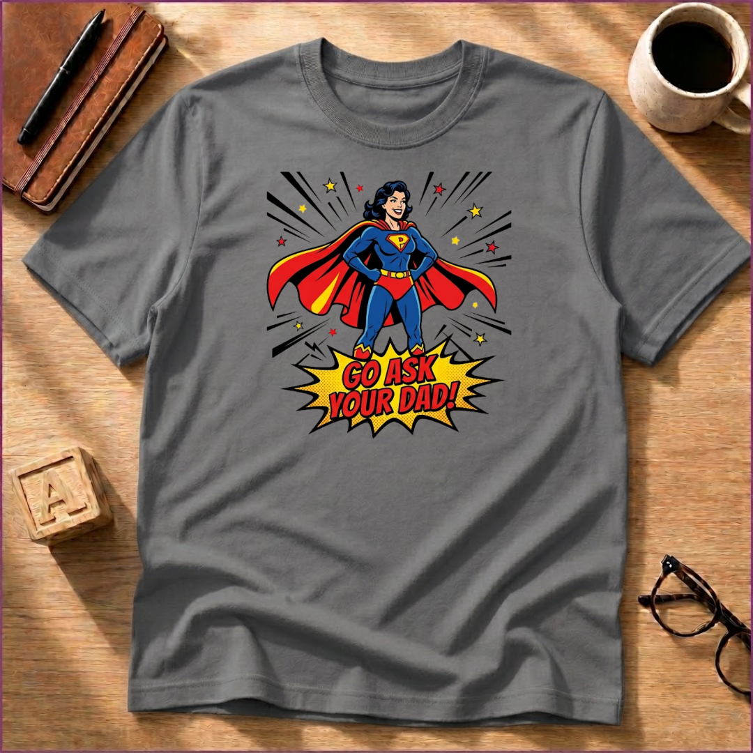 Go Ask Your Dad T-Shirt