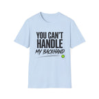 You Can't Handle My Backhand T-Shirt