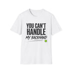 You Can't Handle My Backhand T-Shirt