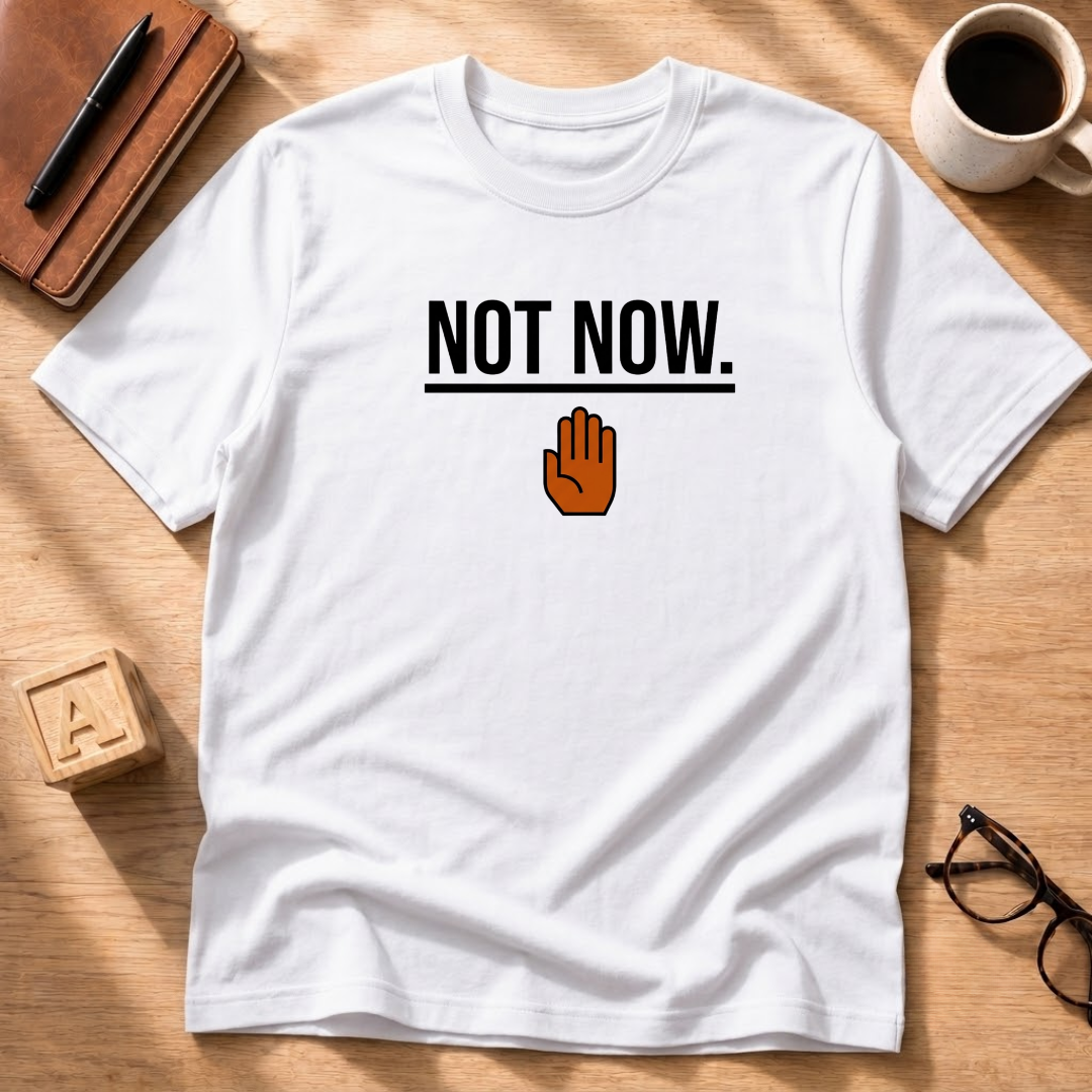 Not Now T-Shirt