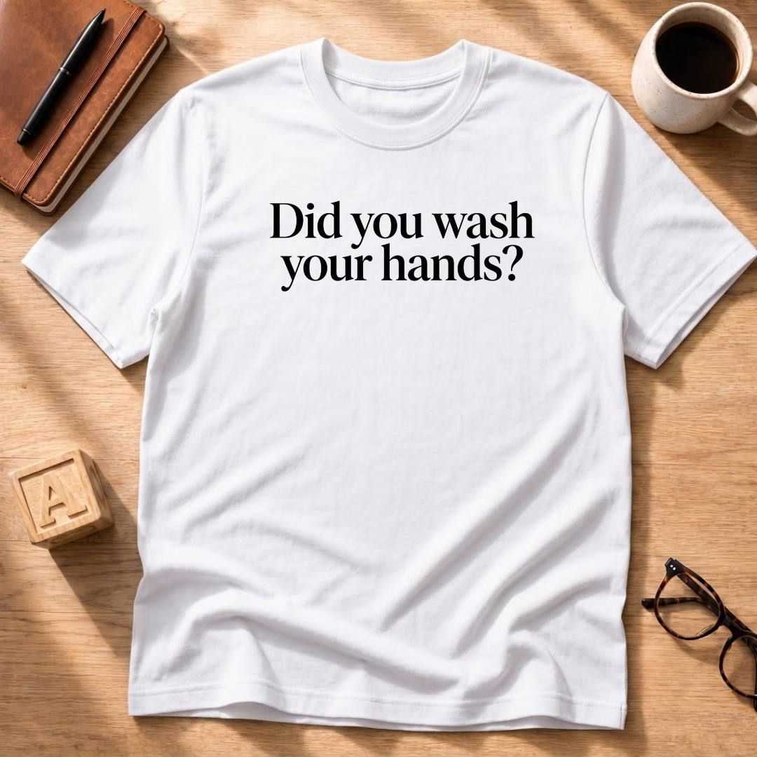 Did You Wash Your Hands? T-Shirt