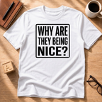 Why Are They Being Nice? T-Shirt