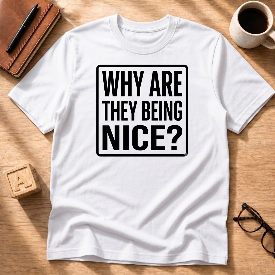 Why Are They Being Nice? T-Shirt