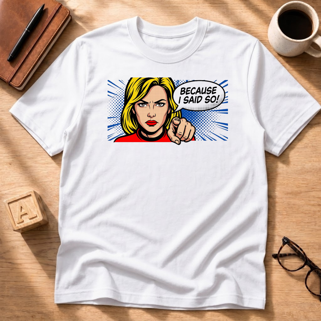 Because I Said So T-Shirt