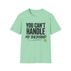 You Can't Handle My Backhand T-Shirt