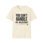 You Can't Handle My Backhand T-Shirt