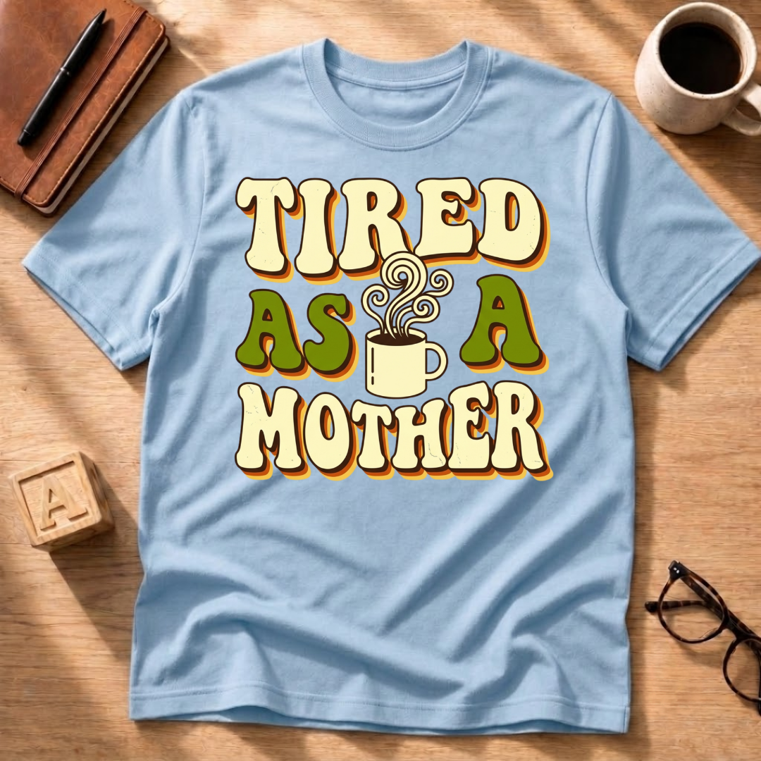 Tired As A Mother T-Shirt