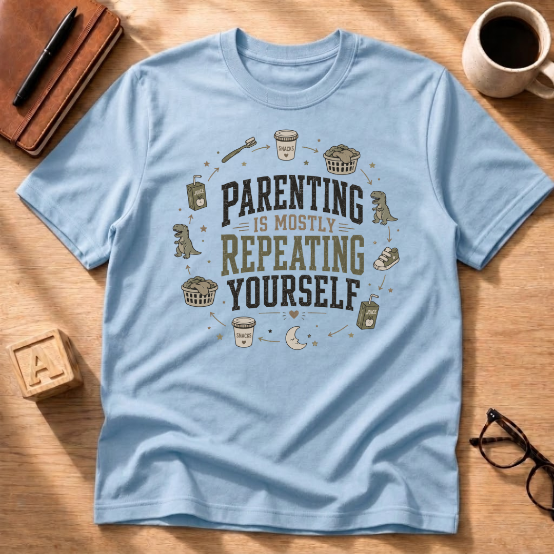 Parenting Is Mostly Repeating Yourself T-Shirt