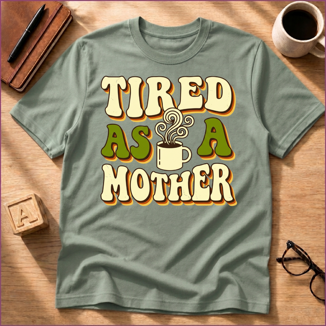 Tired As A Mother T-Shirt